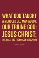 What God Taught a Muddled Old Man About; Our Triune God; Jesus Christ;The Bible, and the Book of Revelation