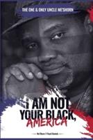 "I Am Not Your Black, America!"
