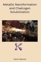 Metallic Nanoformation and Chalcogen Solubilization