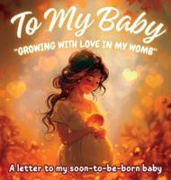 To My Baby "Growing With Love in My Womb"