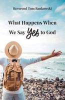 What Happens When We Say Yes to God