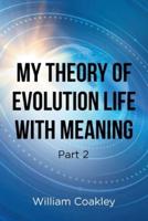 My Theory of Evolution Life With Meaning Part 2