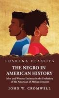 The Negro in American History Men and Women Eminent in the Evolution of the American of African Descent
