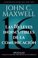 Las 16 Leyes Indiscutibles De La Comunicación: Aplícalas Y Saca El Máximo Provecho De Tu Mensaje / The 16 Undeniable Laws of Communication