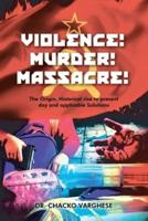 Violence! Murder! Massacre! The Origin, Historical Rise to Present Day and Applicable Solutions