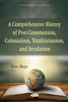 A Comprehensive History of Post-Communism, Colonialism, Totalitarianism, and Secularism
