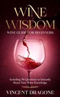 Wine Wisdom. Wine Guide For Beginners