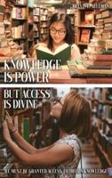 Knowledge Is Power but Access Is Divine