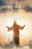 As He Is, So Am I In This World 1 John 4