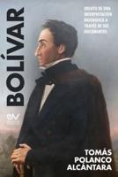 BOLÍVAR. Ensayo De Una Interpretación Bibliográfica a Través De Sus Documentos