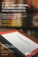 EL JUEZ CONSTITUCIONAL Y LA ANIQUILACIÓN DEL ESTADO DEMOCRÁTICO. Algunas Claves "Explicativas" Encontradas En Una Tesis "Secreta" En Zaragoza
