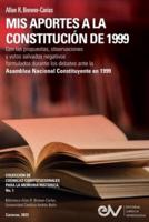 MIS APORTES A LA CONSTITUCIÓN DE 1999. Con Las Propuestas, Observaciones Y Votos Salvados Negativos Formulados Durante Los Debates De La Asamblea Nacional Constituyente De 1999.