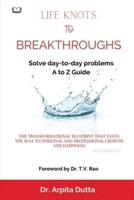 LIFE KNOTS To BREAKTHROUGHS A to Z Guide to Solving Day-to-Day Problems
