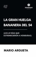 La Gran Huelga Bananera Del 54 (Los 69 Días Que Estremecieron a Honduras)