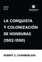 La Conquista Y Colonización De Honduras (1502-1550)