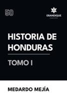 Historia De Honduras Tomo I