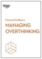 Managing Overthinking (HBR Emotional Intelligence Series)