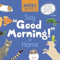 Noisy Animals Say 'Good Morning!' at Home. Hardcover