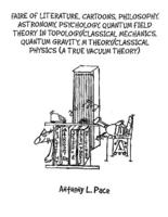 Faire of Literature, Cartoons, Philosophy, Astronomy, Psychology, Quantum Field Theory in Topology/Classical Mechanics, Quantum Gravity, M Theory/Classical Physics (A True Vacuum Theory)