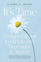 It's Time: Living a Full and Joyful Life with Depression & Anxiety: Living a Full and Joyful Life with Depression and Anxiety
