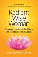 Radiant Wise Woman: Breaking Free from the Myths of Menopause and Aging