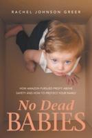 No Dead Babies: How Amazon Pursued Profit Above Safety and How to Protect Your Family