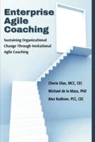 Enterprise Agile Coaching : Sustaining Organizational Change Through Invitational Agile Coaching