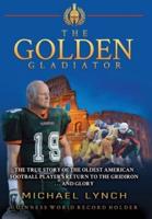 The Golden Gladiator: The True Story of the Oldest American Football Player's Return to the Gridiron... and Glory