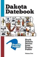 Dakota Datebook: North Dakota Stories from Prairie Public: Volume Two