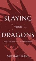 Slaying Your Dragons: Living the Life You Always Wanted