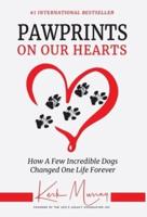 Pawprints On Our Hearts: How A Few Incredible Dogs Changed One Life Forever