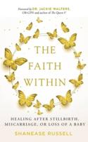 The Faith Within: Healing After Stillbirth, Miscarriage, or Loss of a Baby