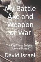 My Battle Axe and Weapon of War: The End Times Believer's Survival Manual