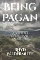 Being Pagan:  A Guide to Re-Enchant Your Life
