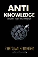 Anti-Knowledge: Essays From the Era of Negotiable Truth