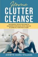 Home Clutter Cleanse: An Essential Step-by-Step Guide to Organizing your House, Office, and Life by Giving All Your Stuff a Home