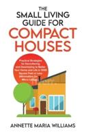 The Small Living Guide for Compact Houses: Practical Strategies for Decluttering and Downsizing to Better Your Home and Life in 1000 Square Feet or Less (Minimalism for Micro Living)