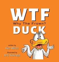 WTF DUCK - Why The Frown