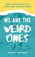 We Are the Weird Ones