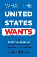 What the United States Wants: The Essential Roadmap for International Candidates Applying for Study, Work and Visa Opportunities