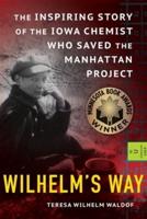 Wilhelm's Way: The Inspiring Story of the Iowa Chemist Who Saved the Manhattan Project
