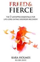 Freed & Fierce: the & Untapped Essentials for Life-Long Eating Disorder Recovery