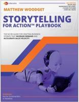 Storytelling For Action Playbook : The No BS Guide for Crafting Business Stories That Increase Demand and Accelerate Sales Velocity