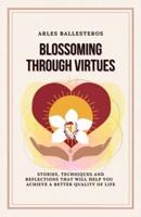 Blossoming Through Virtues :  Stories, techniques and reflections that will help you achieve a better quality of life