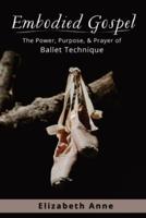 Embodied Gospel: The Power, Purpose, and Prayer of Ballet Technique