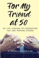 For My Friend At 50 -50 Life Lessons To Streghten You And Prepare Others