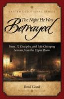 The Night He Was Betrayed: Jesus, 12 Disciples, and Life-Changing Lessons from the Upper Room