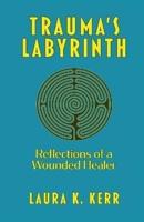 Trauma's Labyrinth: Reflections of a Wounded Healer