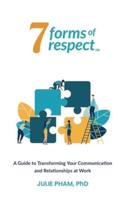 7 Forms of Respect: A Guide to Transforming Your Communication and Relationships at Work