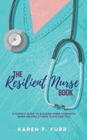 The Resilient Nurse Book: A nurse's guide to building inner strength when helping others is hurting you